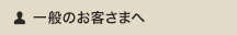 一般のお客さまへ