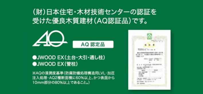 JWOOD EXはAQ2種(JAS K3相当)の防腐防蟻材が注入された耐久性に優れた構造材です